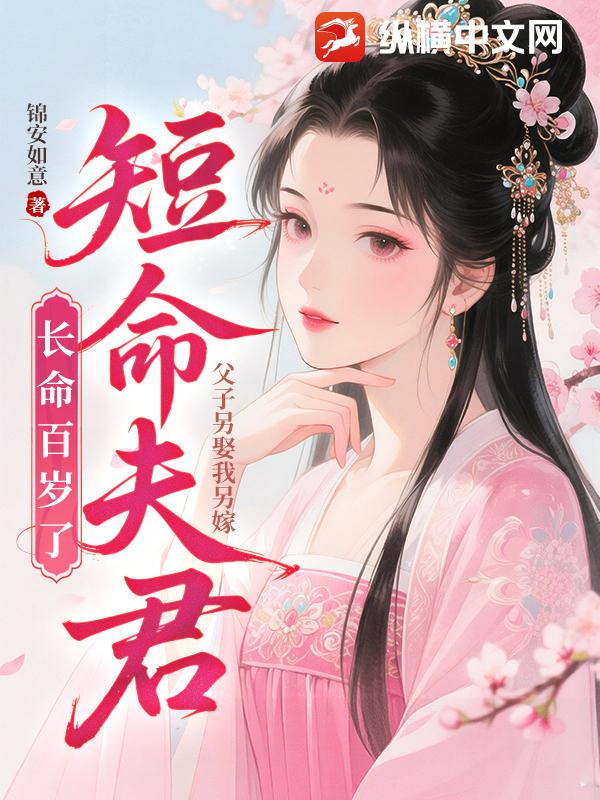 父子另娶我另嫁，短命夫君长命百岁了